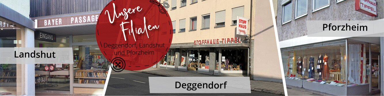 Unsere Filialen - Stoffhaus Tippel in Deggendorf Landshut und Pforzheim